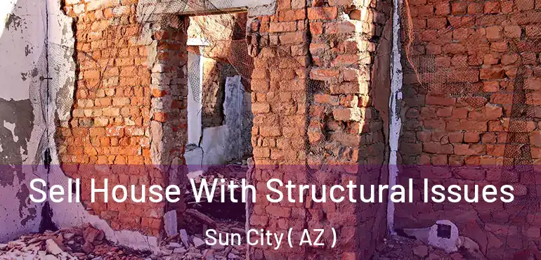  Sell House With Structural Issues Sun City ( AZ )