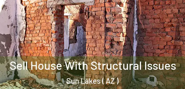  Sell House With Structural Issues Sun Lakes ( AZ )