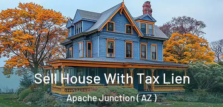  Sell House With Tax Lien Apache Junction ( AZ )