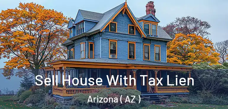  Sell House With Tax Lien Arizona ( AZ )