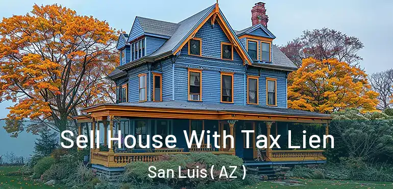  Sell House With Tax Lien San Luis ( AZ )