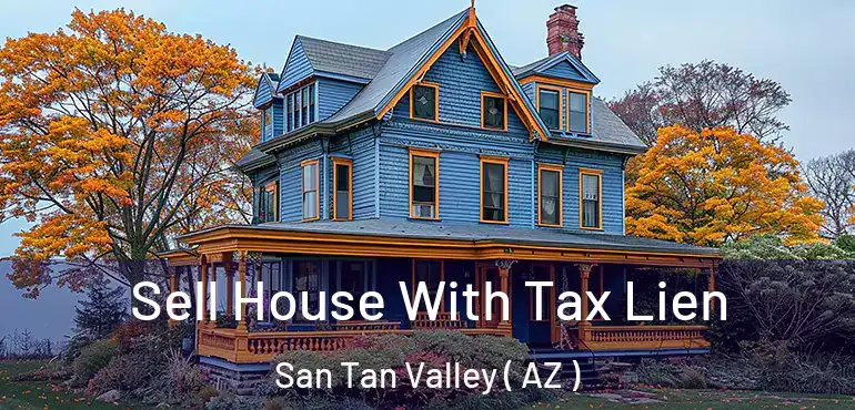  Sell House With Tax Lien San Tan Valley ( AZ )