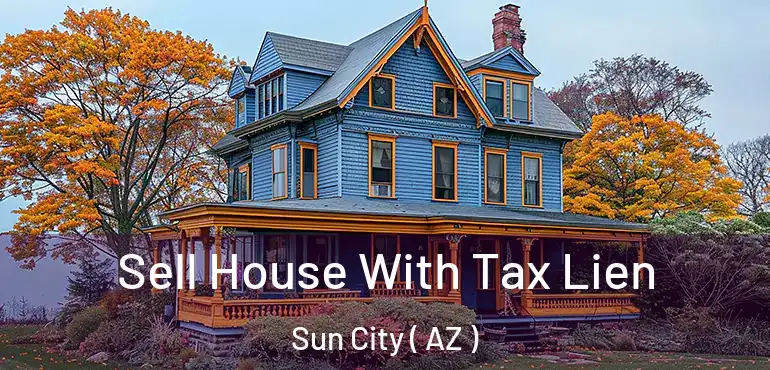  Sell House With Tax Lien Sun City ( AZ )