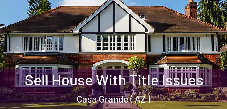  Sell House With Title Issues Casa Grande ( AZ )