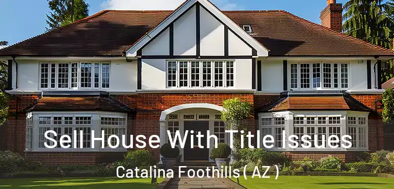  Sell House With Title Issues Catalina Foothills ( AZ )