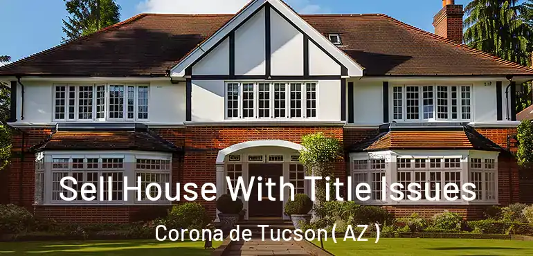  Sell House With Title Issues Corona de Tucson ( AZ )