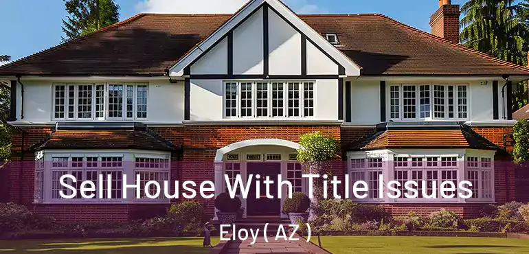  Sell House With Title Issues Eloy ( AZ )