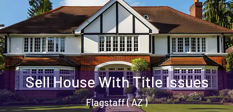  Sell House With Title Issues Flagstaff ( AZ )
