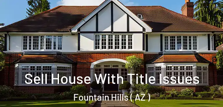  Sell House With Title Issues Fountain Hills ( AZ )