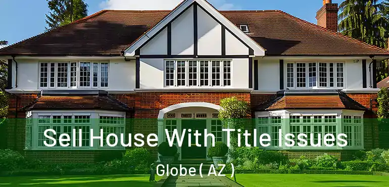  Sell House With Title Issues Globe ( AZ )