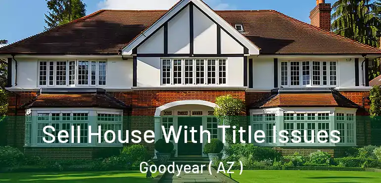  Sell House With Title Issues Goodyear ( AZ )
