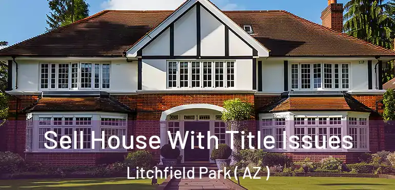  Sell House With Title Issues Litchfield Park ( AZ )