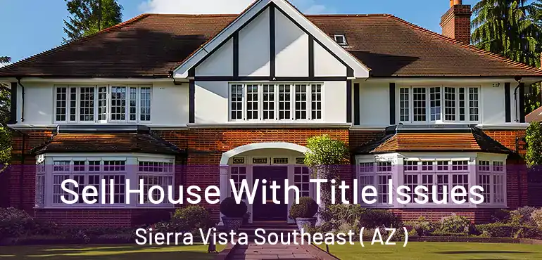 Sell House With Title Issues Sierra Vista Southeast ( AZ )