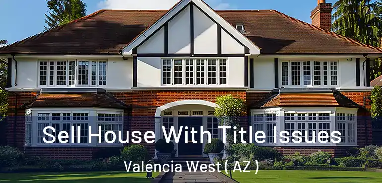  Sell House With Title Issues Valencia West ( AZ )