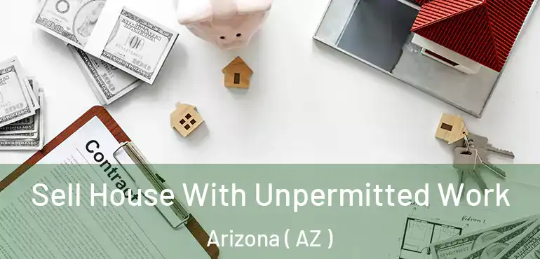  Sell House With Unpermitted Work Arizona ( AZ )