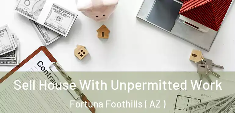  Sell House With Unpermitted Work Fortuna Foothills ( AZ )