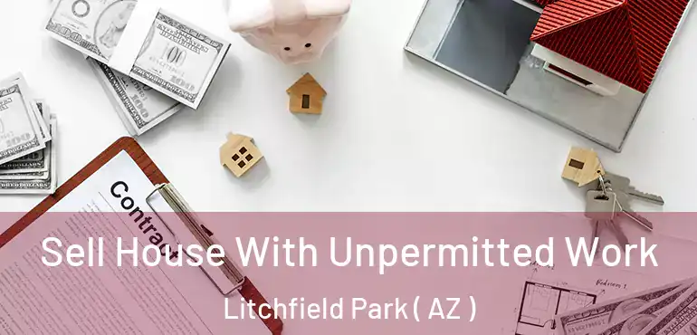  Sell House With Unpermitted Work Litchfield Park ( AZ )