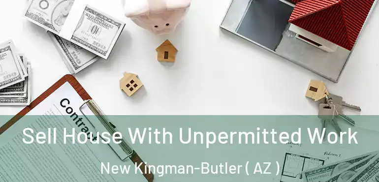  Sell House With Unpermitted Work New Kingman-Butler ( AZ )