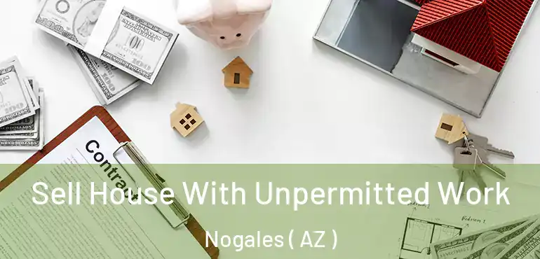  Sell House With Unpermitted Work Nogales ( AZ )