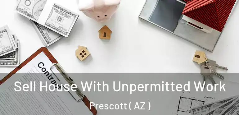  Sell House With Unpermitted Work Prescott ( AZ )