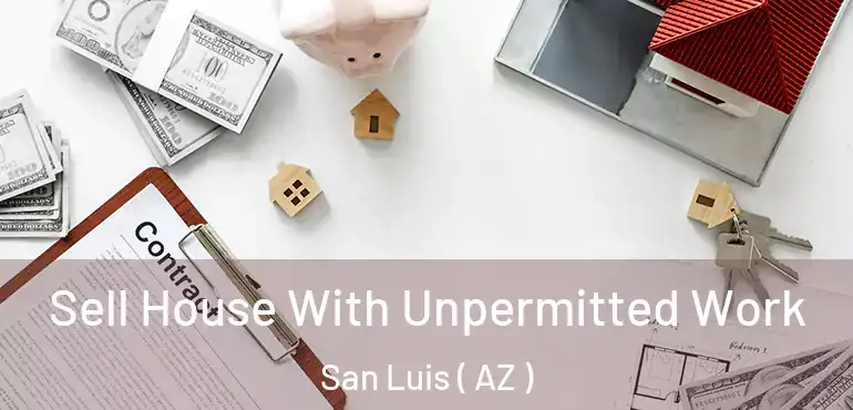  Sell House With Unpermitted Work San Luis ( AZ )