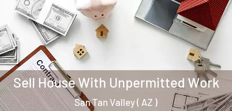  Sell House With Unpermitted Work San Tan Valley ( AZ )
