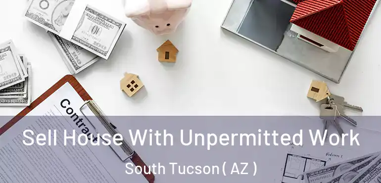  Sell House With Unpermitted Work South Tucson ( AZ )
