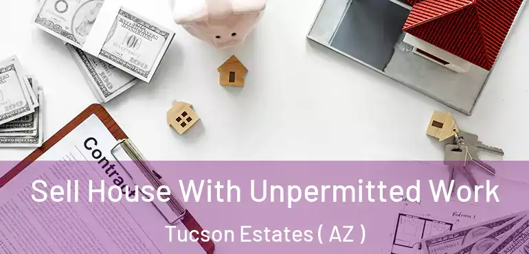  Sell House With Unpermitted Work Tucson Estates ( AZ )