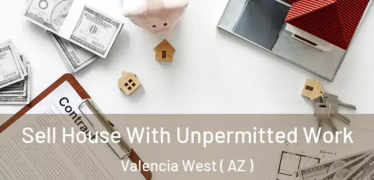  Sell House With Unpermitted Work Valencia West ( AZ )