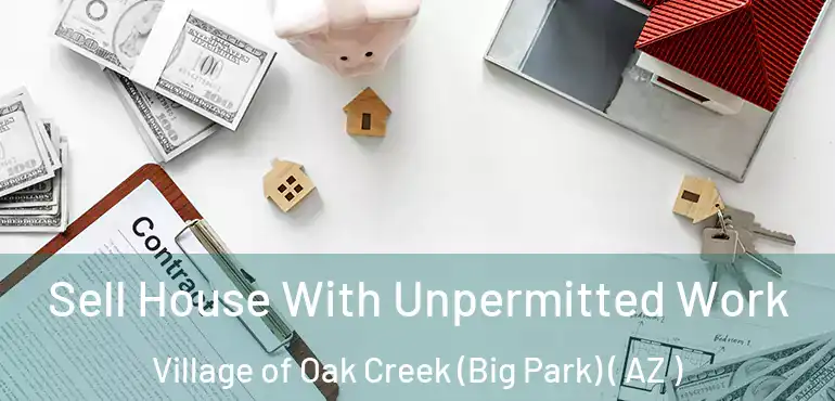  Sell House With Unpermitted Work Village of Oak Creek (Big Park) ( AZ )