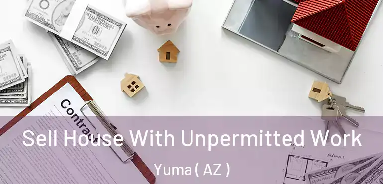  Sell House With Unpermitted Work Yuma ( AZ )