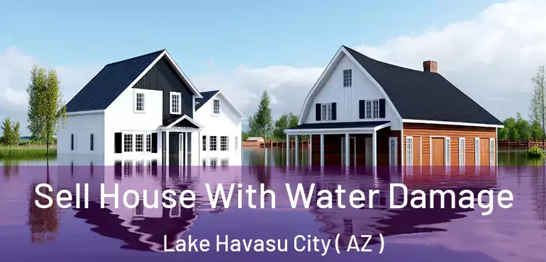  Sell House With Water Damage Lake Havasu City ( AZ )