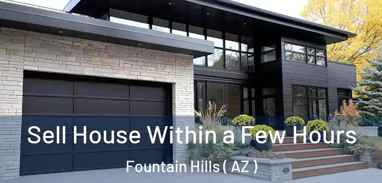  Sell House Within a Few Hours Fountain Hills ( AZ )