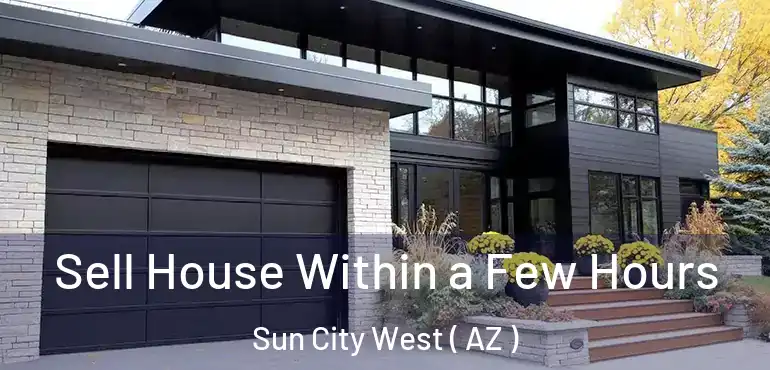  Sell House Within a Few Hours Sun City West ( AZ )