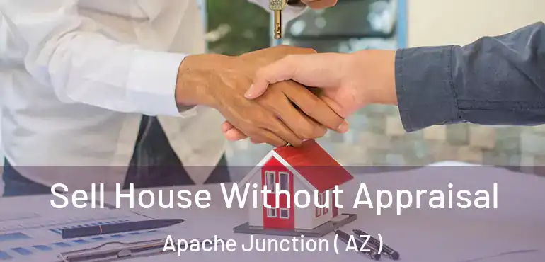  Sell House Without Appraisal Apache Junction ( AZ )
