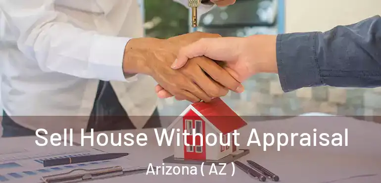  Sell House Without Appraisal Arizona ( AZ )