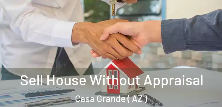  Sell House Without Appraisal Casa Grande ( AZ )
