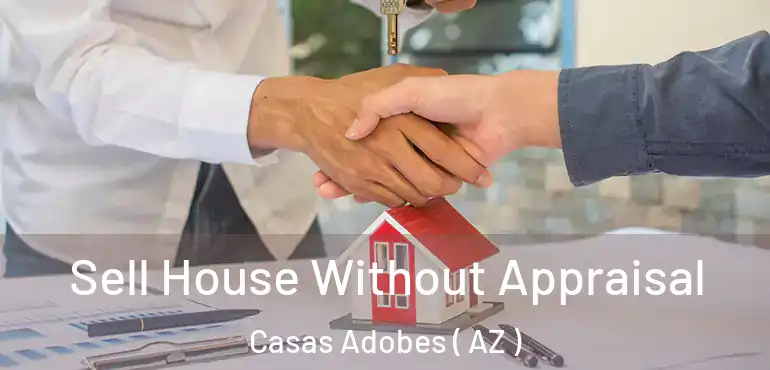  Sell House Without Appraisal Casas Adobes ( AZ )