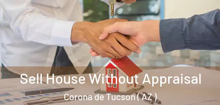  Sell House Without Appraisal Corona de Tucson ( AZ )
