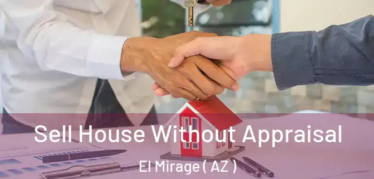  Sell House Without Appraisal El Mirage ( AZ )