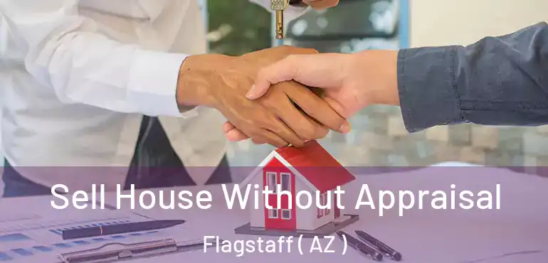  Sell House Without Appraisal Flagstaff ( AZ )