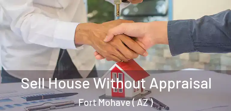  Sell House Without Appraisal Fort Mohave ( AZ )