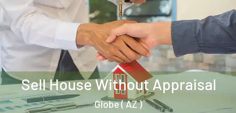  Sell House Without Appraisal Globe ( AZ )