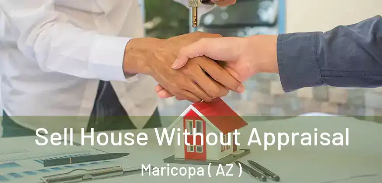  Sell House Without Appraisal Maricopa ( AZ )