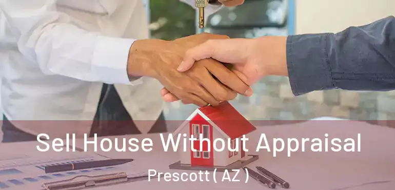  Sell House Without Appraisal Prescott ( AZ )