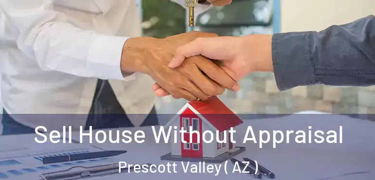  Sell House Without Appraisal Prescott Valley ( AZ )
