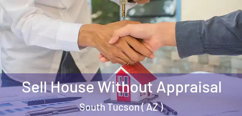  Sell House Without Appraisal South Tucson ( AZ )