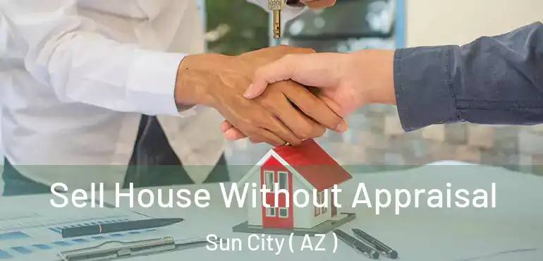  Sell House Without Appraisal Sun City ( AZ )