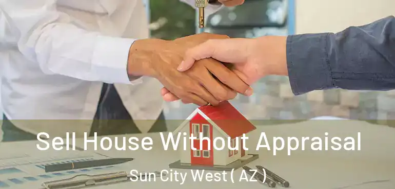  Sell House Without Appraisal Sun City West ( AZ )