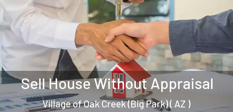  Sell House Without Appraisal Village of Oak Creek (Big Park) ( AZ )